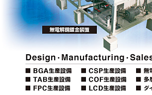 BGA生産設備,TAB生産設備,FPC生産設備,CSP生産設備,COF生産設備,LCD生産設備,無電解銅鍍金ライン,多層基板生産設備,ダイレクトプレーティングシステム