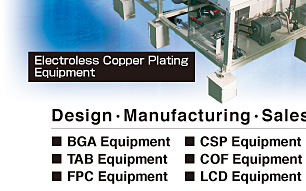 BGA Equipment ,TAB Equipment,FPC Equipment,CSP Equipment,COF Equipment,LCD Equipment,Electroless Copper Plating Equipment,Multilayer Board Equipment,Direct Plating System